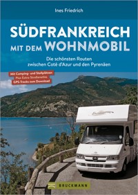 Südfrankreich mit dem Wohnmobil Die schönsten Routen zwischen Cotê d'Azur und den Pyrenäen Button: inkl. Provence - Ines Friedrich - E-Book