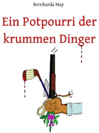 Ein Potpourri der krummen Dinger - Bernharda May - E-Book