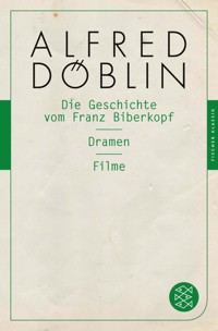 Die Geschichte vom Franz Biberkopf / Dramen / Filme - Alfred Döblin - E-Book