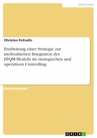 Erarbeitung einer Strategie zur methodischen Integration des EFQM-Modells im strategischen und operativen Controlling - Christos Fotiadis - E-Book