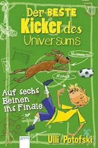 Der beste Kicker des Universums. Auf sechs Beinen ins Finale - Ulli Potofski - E-Book