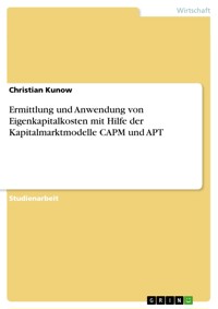 Ermittlung und Anwendung von Eigenkapitalkosten mit Hilfe der Kapitalmarktmodelle CAPM und APT - Christian Kunow - E-Book