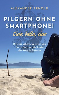 Pilgern ohne Smartphone! Ciao, bella, ciao - Alexander Arnold - E-Book