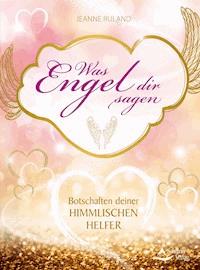Was Engel dir sagen - Jeanne Ruland - E-Book