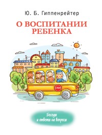 О воспитании ребенка: беседы и ответы на вопросы - Юлия Гиппенрейтер - E-Book