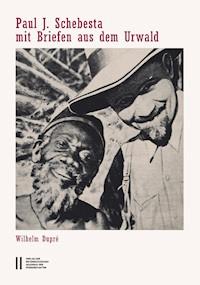 Paul J. Schebesta mit Briefen aus dem Urwald - Wilhelm Dupré - E-Book