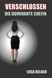 Verschlossen: Die dominante Chefin - Luca Delago - E-Book