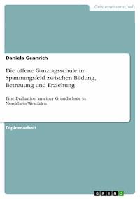 Die offene Ganztagsschule im Spannungsfeld zwischen Bildung, Betreuung und Erziehung - Daniela Gennrich - E-Book