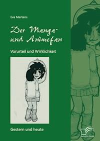 Der Manga- und Animefan: Vorurteil und Wirklichkeit - Gestern und heute - Eva Mertens - E-Book