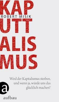 Kaputtalismus - Robert Misik - E-Book