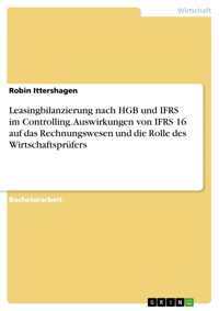 Leasingbilanzierung nach HGB und IFRS im Controlling. Auswirkungen von IFRS 16 auf das Rechnungswesen und die Rolle des Wirtschaftsprüfers - Robin Ittershagen - E-Book