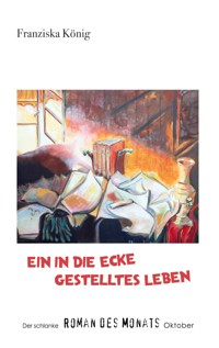 Ein in die Ecke gestelltes Leben - Franziska König - E-Book