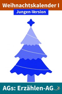 Erzählen-AG: Weihnachtskalender I Jungen-Version - Andreas Dietrich - E-Book