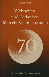 70 Weisheiten und Gedanken für mehr Selbstbewusstsein - Jürgen Wolf - E-Book