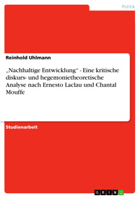 „Nachhaltige Entwicklung“ - Eine kritische diskurs- und hegemonietheoretische Analyse nach Ernesto Laclau und Chantal Mouffe - Reinhold Uhlmann - E-Book