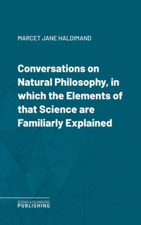 Conversations on Natural Philosophy, in which the Elements of that Science are Familiarly Explained - Jane Haldimand Marcet - E-Book