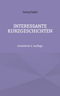 INTERESSANTE KURZGESCHICHTEN - Georg Papke - E-Book