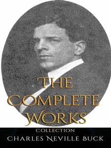 Charles Neville Buck: The Complete Works - Charles Neville Buck - E-Book