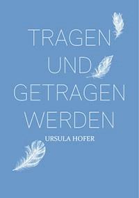 Tragen und getragen werden - Ursula Hofer - E-Book