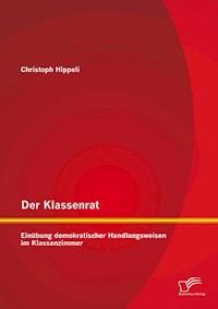 Der Klassenrat: Einübung demokratischer Handlungsweisen im Klassenzimmer - Christoph Hippeli - E-Book