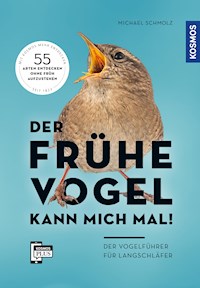 Der frühe Vogel kann mich mal - der Vogelführer für Langschläfer - Michael Schmolz - E-Book