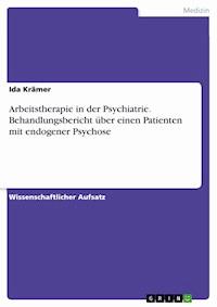 Arbeitstherapie in der Psychiatrie. Behandlungsbericht über einen Patienten mit endogener Psychose - Ida Krämer - E-Book