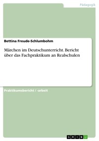 Märchen im Deutschunterricht. Bericht über das Fachpraktikum an Realschulen - Bettina Freude-Schlumbohm - E-Book