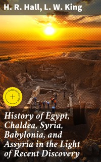 History of Egypt, Chaldea, Syria, Babylonia, and Assyria in the Light of Recent Discovery - H. R. Hall - E-Book