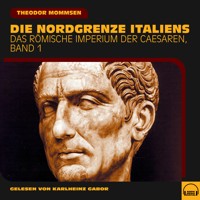Die Nordgrenze Italiens (Das Römische Imperium der Caesaren, Band 1) - Theodor Mommsen - Hörbuch