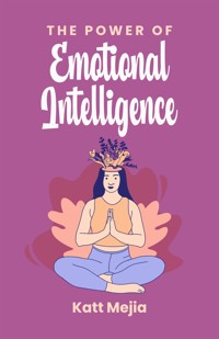 The Power Of Emotional Intelligence - Mejia Katt - E-Book