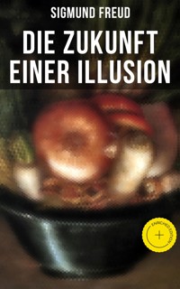 Sigmund Freud: Die Zukunft einer Illusion - Sigmund Freud - E-Book
