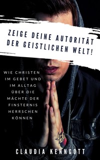 Zeige Deine Autorität der geistlichen Welt - Claudia Kenngott - E-Book