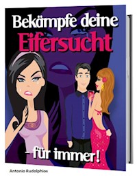 Bekämpfe deine Eifersucht -für immer! - Antonio Rudolphios - E-Book