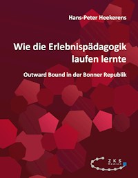 Wie die Erlebnispädagogik laufen lernte - Hans-Peter Heekerens - E-Book