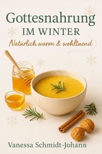 Gottesnahrung im Winter Natürlich warm & wohltuend - Vanessa Schmidt-Johann - E-Book