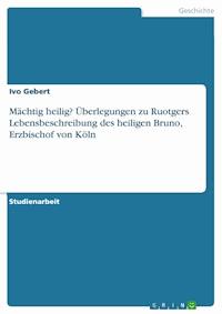 Mächtig heilig? Überlegungen zu Ruotgers Lebensbeschreibung des heiligen Bruno, Erzbischof von Köln - Ivo Gebert - E-Book