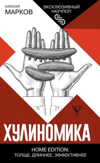 Хулиномика. Home edition: толще, длиннее, эффективнее - Алексей Марков - E-Book