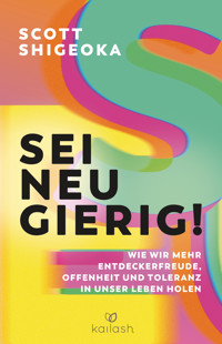 Sei neugierig! - Scott Shigeoka - E-Book