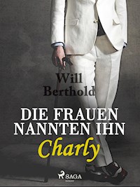 Die Frauen nannten ihn Charly - Will Berthold - E-Book