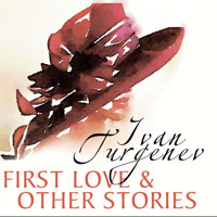 First Love and Other Stories - Ivan Turgenev - Hörbuch