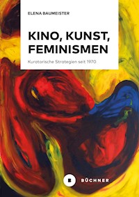 Kino, Kunst, Feminismen - Elena Baumeister - E-Book