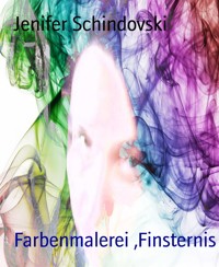 Farbenmalerei ,Finsternis - Jenifer Schindovski - kostenlos E-Book