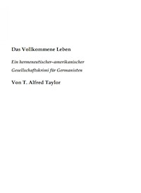 Das Vollkommene Leben. Ein hermeneutischer– amerikanischer Gesellschaftskrimi für Germanisten. - Thomas Taylor - E-Book