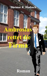 Ambrosius rettet die Firma - Dietmar R. Horbach - E-Book