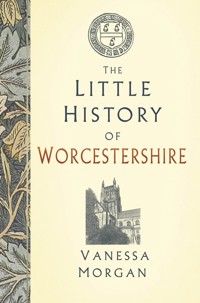 The Little History of Worcestershire - Vanessa Morgan - E-Book
