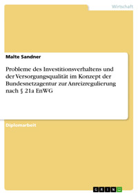 Probleme des Investitionsverhaltens und der Versorgungsqualität im Konzept der Bundesnetzagentur zur Anreizregulierung nach § 21a EnWG - Malte Sandner - E-Book