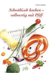 Schwäbisch kochen - vollwertig mit Pfiff - Herbert Walker - E-Book