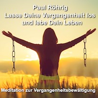 Lasse Deine Vergangenheit los und lebe Dein Leben - Paul Röhrig - Hörbuch
