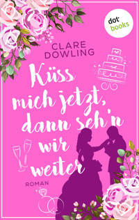 Küss mich jetzt, dann seh'n wir weiter - Clare Dowling - E-Book