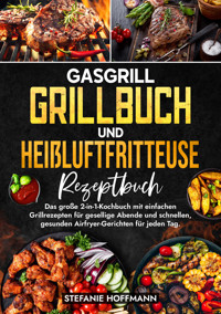 Gasgrill Grillbuch und Heißluftfritteuse Rezeptbuch - Stefanie Hoffmann - E-Book